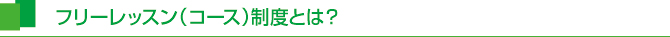 フリーレッスン(コース)制度とは? フリーレッスン(コース)制度とは?